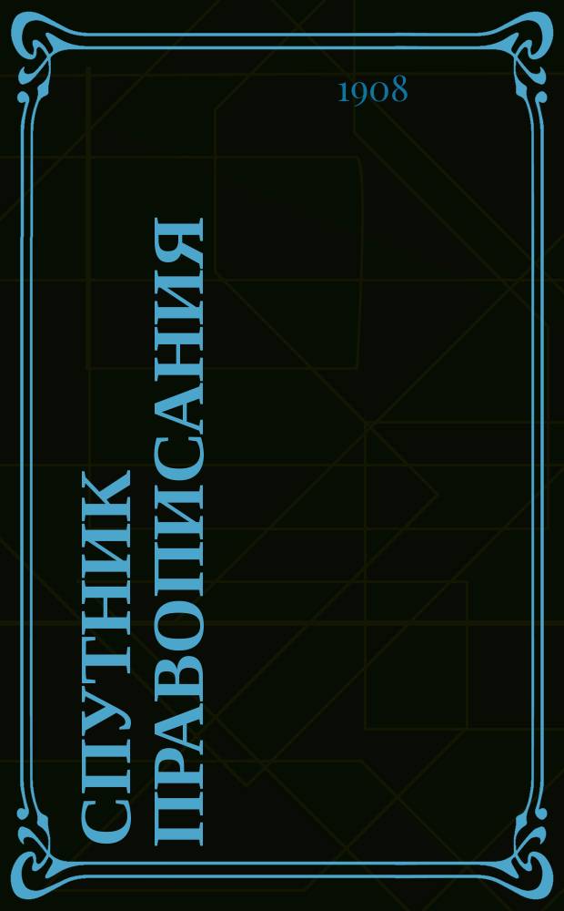Спутник правописания : Справ. книжка при всех затруднительных случаях в рус. правописании : Краткие правила с подробным орфогр. словарем