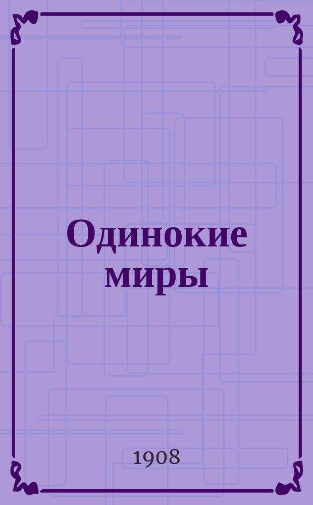 Одинокие миры : Сб. драм. произведений. Т. 1-. Т. 1 : [Одинокие миры. В темноте. Цветы могил. По ту сторону реки]