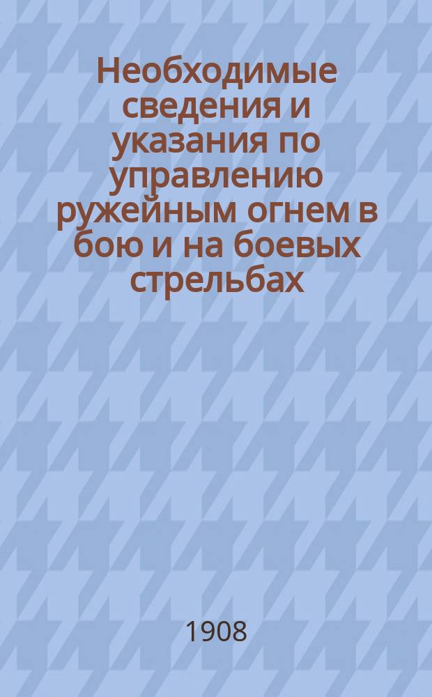 Необходимые сведения и указания по управлению ружейным огнем в бою и на боевых стрельбах