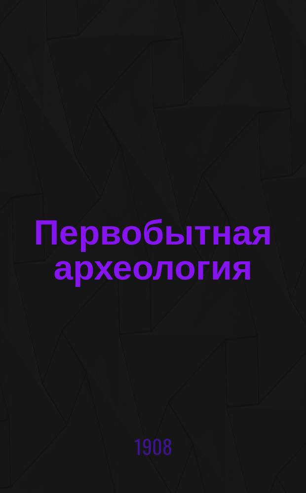 ... Первобытная археология : Курс лекций, чит. в Моск. археол. ин-те