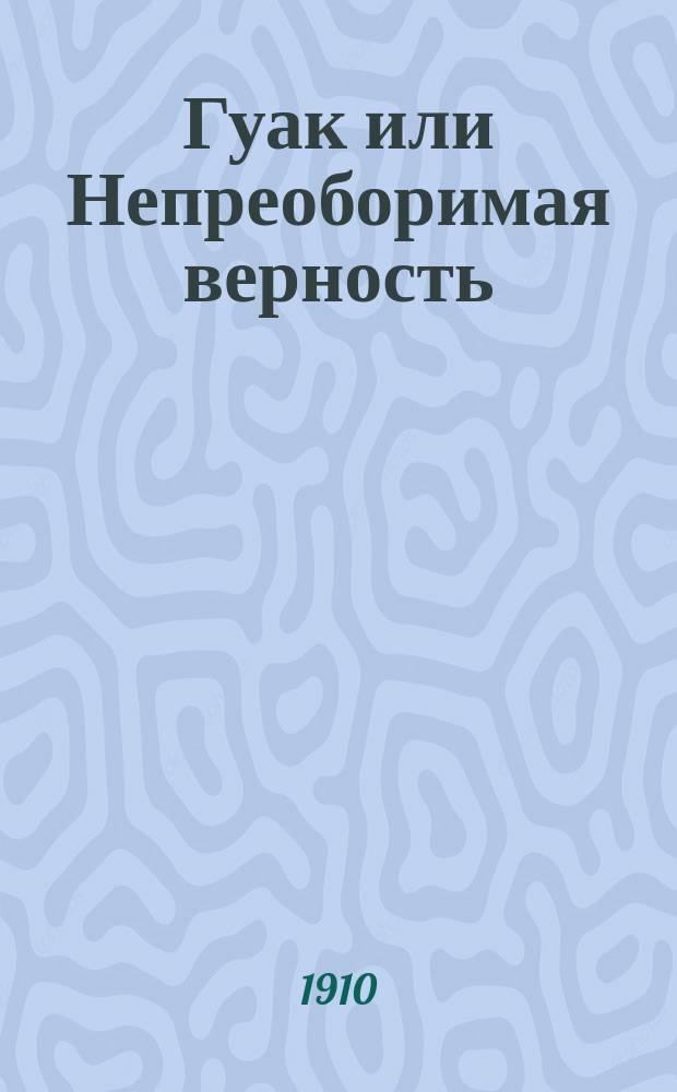 Гуак или Непреоборимая верность : Рыцар. повесть