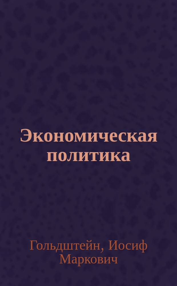 ... Экономическая политика : Курс лекций, чит. в Моск. ун-те и в Моск. коммерч. ин-те. Вып. 1-