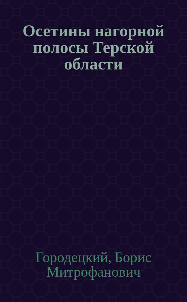 ... Осетины нагорной полосы Терской области : (Этногр.-стат. материалы)