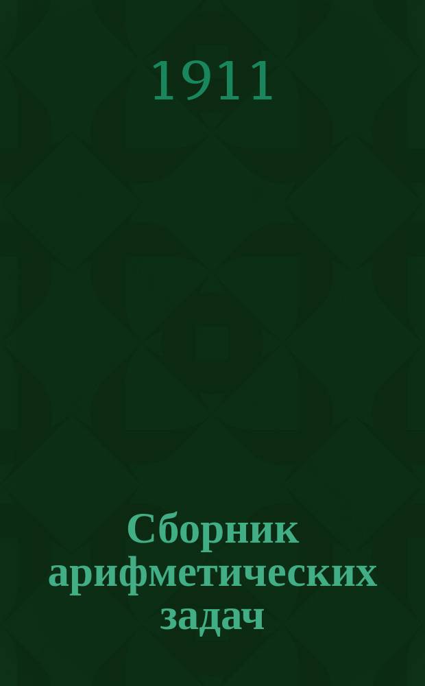 Сборник арифметических задач : Для сред. учеб. заведений, муж. и жен