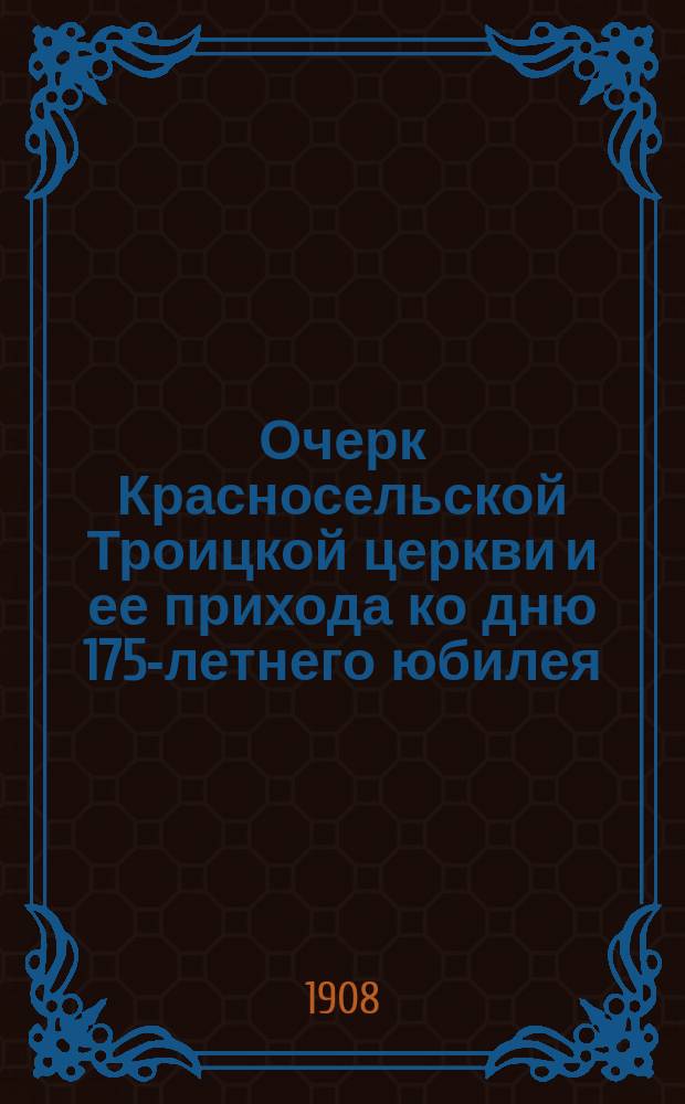 Очерк Красносельской Троицкой церкви и ее прихода ко дню 175-летнего юбилея