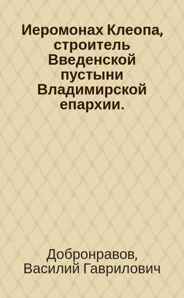 Иеромонах Клеопа, строитель Введенской пустыни Владимирской епархии. (1760-1778 гг.)