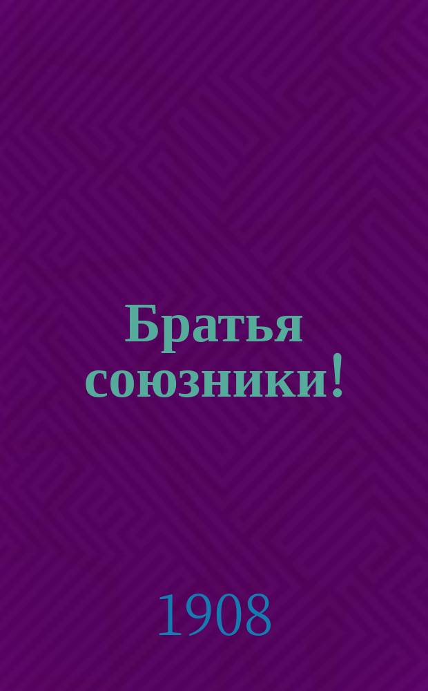 Братья союзники! : обращение к Союзу русского народа