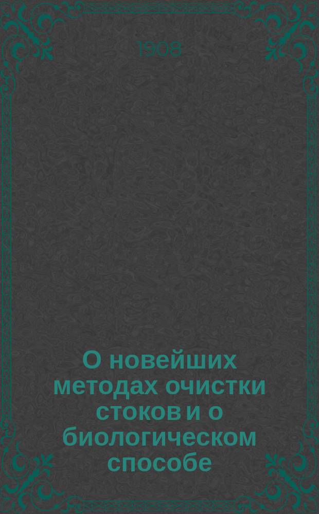 О новейших методах очистки стоков и о биологическом способе : (Zeitschrift des Ossterr. Ingenieur und Architecten-Vereines 1906)