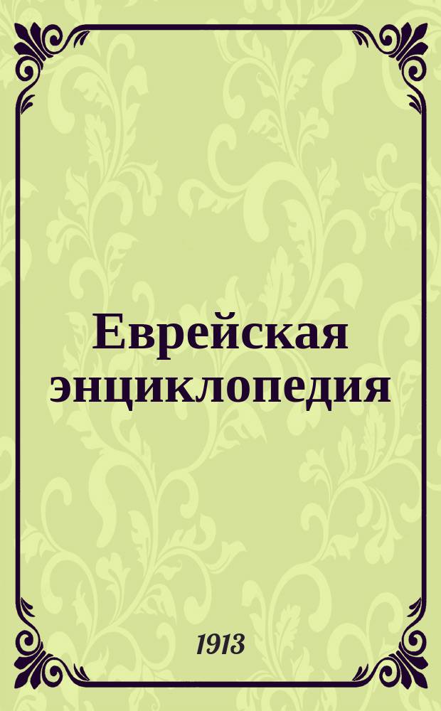Еврейская энциклопедия : Свод знаний о еврействе и его культуре в прошлом и настоящем. Т. 1. Т. 15 : Трани - Шемини-Ацерет