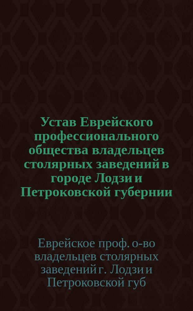 Устав Еврейского профессионального общества владельцев столярных заведений в городе Лодзи и Петроковской губернии