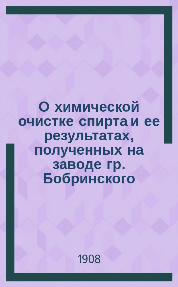 О химической очистке спирта и ее результатах, полученных на заводе гр. Бобринского : Докл. записка, чит. 27 февр. 1908 г. на Съезде владельцев винокур. з-дов Тул. губ. и представителей акциз. ведомства Виктором Евреиновым, химиком фр. школы, б. учеником знаменитого Moissan'a (Ancien élève de l'Université de Paris et de l'Inst. de chimie appliquée à Paris)