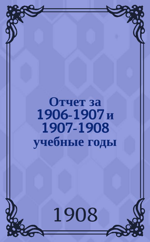 Отчет за 1906-1907 и 1907-1908 учебные годы; Примерные программы Курсов группы коммерческих знаний / Торг. кл. Екатериносл. о-ва взаим. вспоможения приказчиков ведомства М-ва торг. и пром-сти