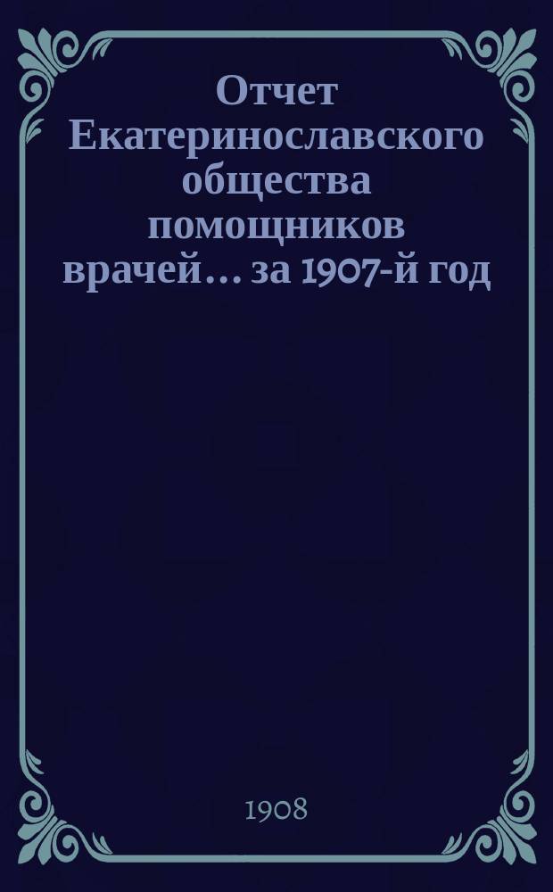 Отчет Екатеринославского общества помощников врачей... ... за 1907-й год