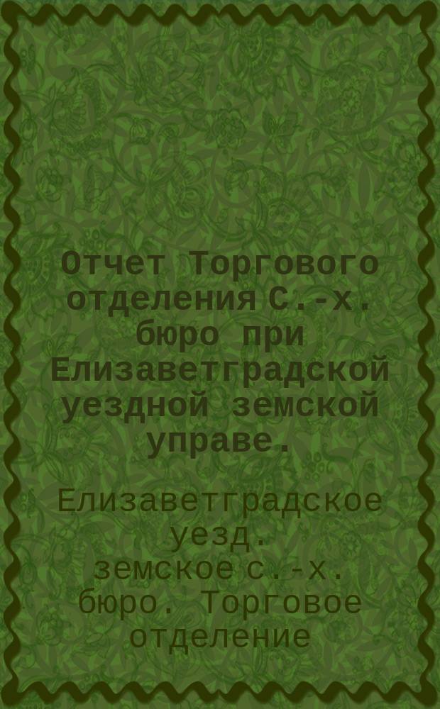 Отчет Торгового отделения С.-х. бюро при Елизаветградской уездной земской управе...