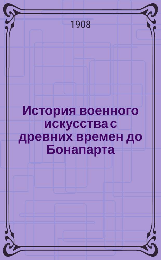 История военного искусства с древних времен до Бонапарта : Лекции Ген. штаба полк. Елчанинова. 1907-8 учеб. г