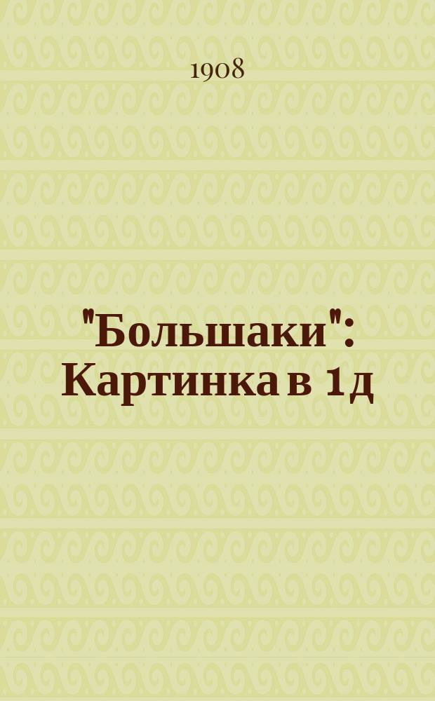 "Большаки" : Картинка в 1 д
