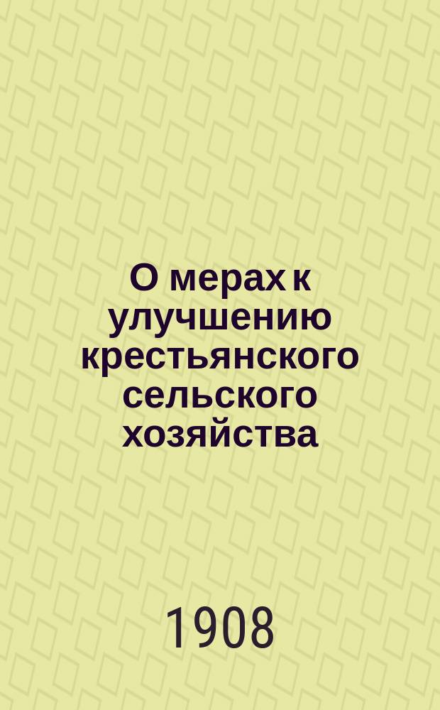 О мерах к улучшению крестьянского сельского хозяйства : Докл. 1-му Отд. Имп. Вол. экон. о-ва в заседании 8 янв. 1907 г. Ю.С. Еремеевой