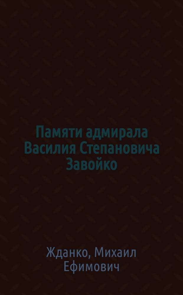 Памяти адмирала Василия Степановича Завойко : Чит. при открытии памятника адмиралу во Владивостоке