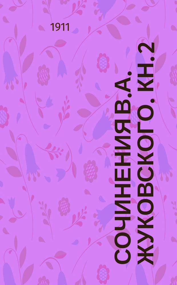 ... Сочинения В.А. Жуковского. Кн. 2 : Сказания, предания и повести