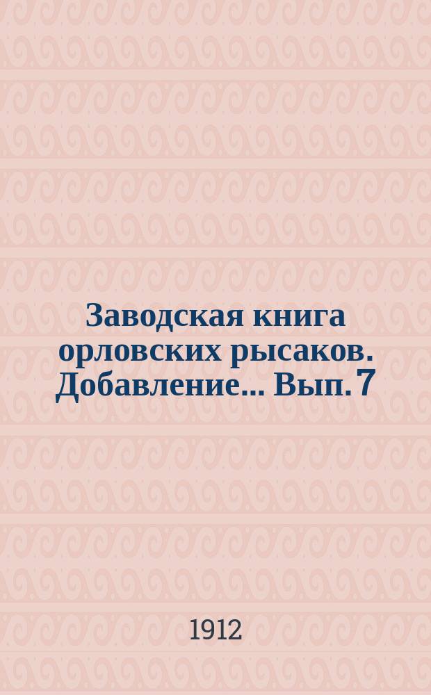 Заводская книга орловских рысаков. Добавление... Вып. 7