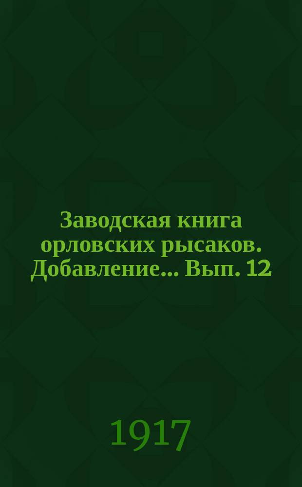 Заводская книга орловских рысаков. Добавление... Вып. 12