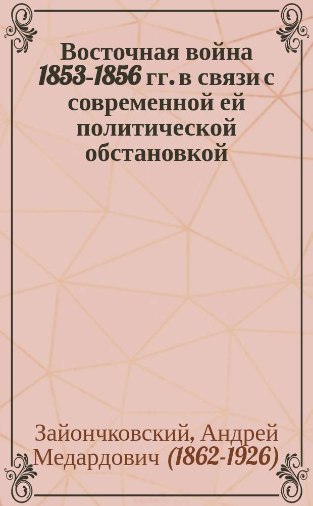 ... Восточная война 1853-1856 гг. в связи с современной ей политической обстановкой : Т. 1-2