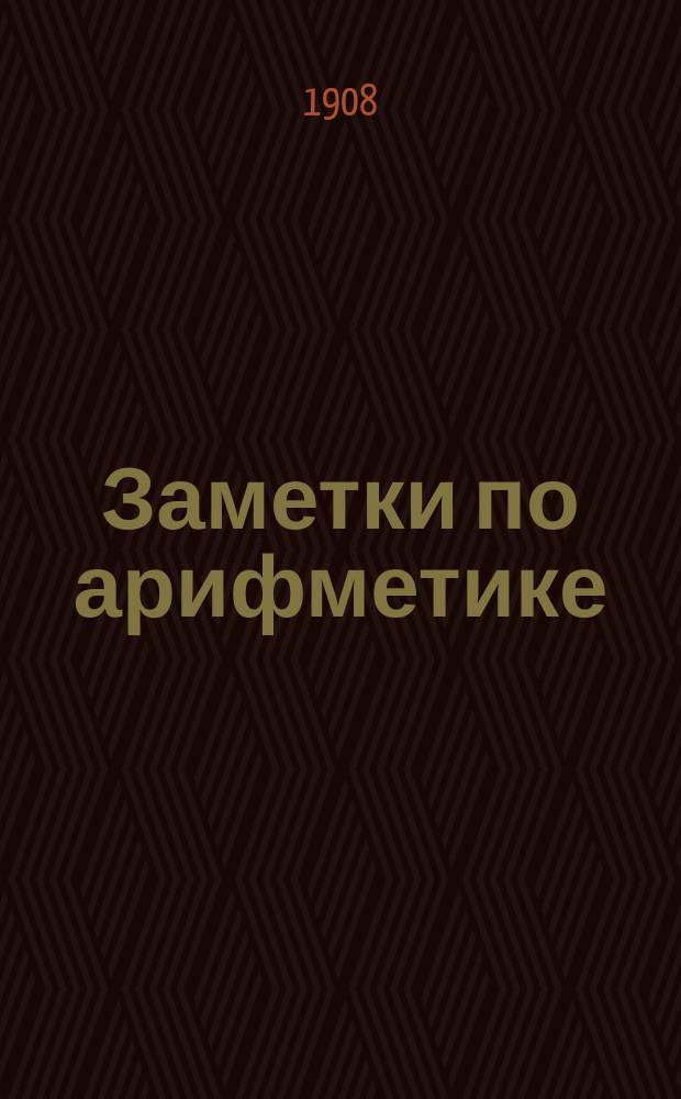 Заметки по арифметике : (Из курса 3-го кл.) : 1908-9 г