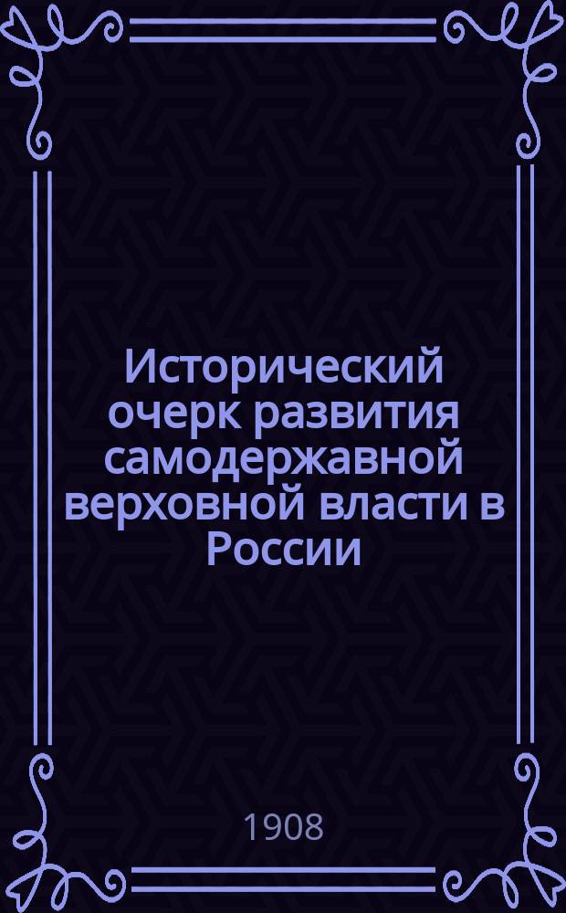 Исторический очерк развития самодержавной верховной власти в России : Печ. без доп. по 1 изд. 1891 г