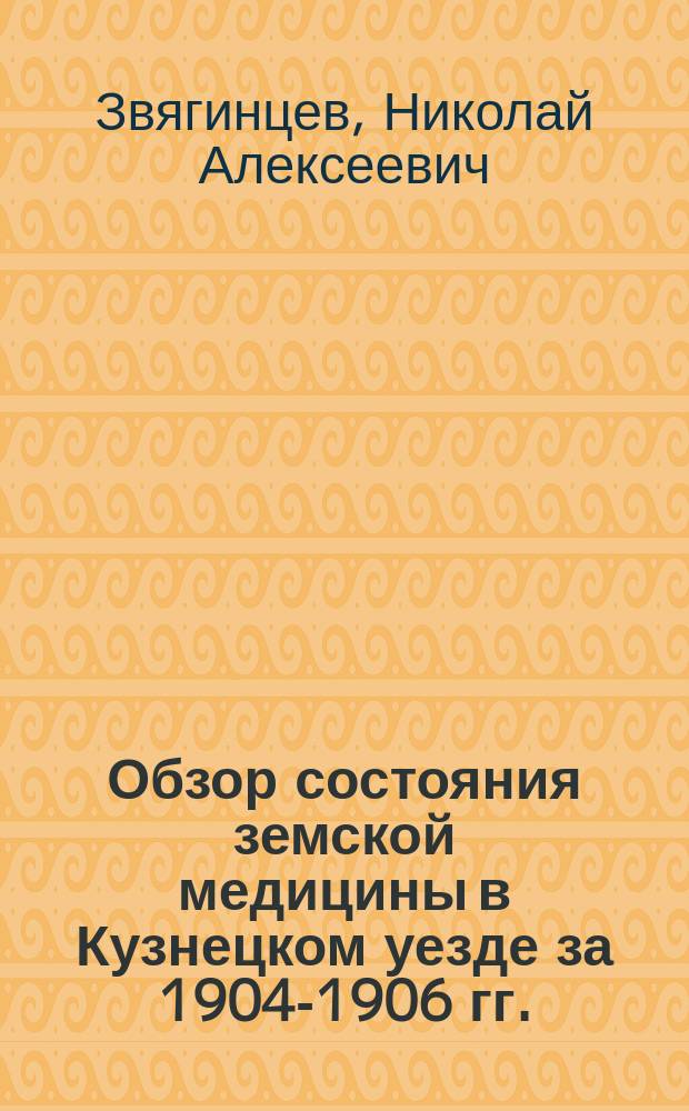 Обзор состояния земской медицины в Кузнецком уезде за 1904-1906 гг.