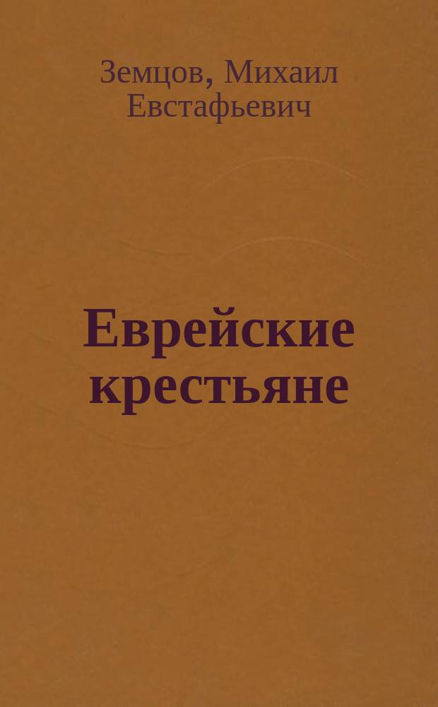 Еврейские крестьяне : Крат. очерк экон. положения евреев-земледельцев Екатеринослав. губ
