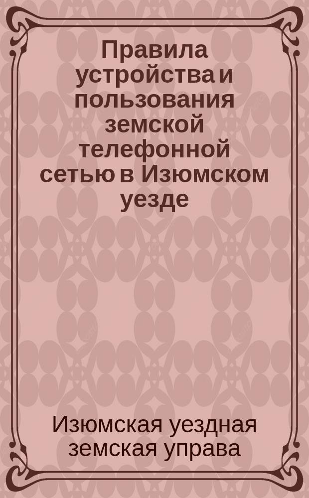 Правила устройства и пользования земской телефонной сетью в Изюмском уезде