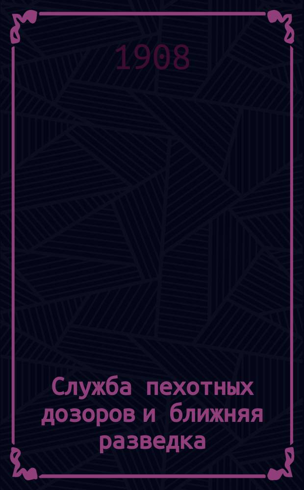 Служба пехотных дозоров и ближняя разведка : Руководство для офицеров и унтер-офицеров : Пер. с нем