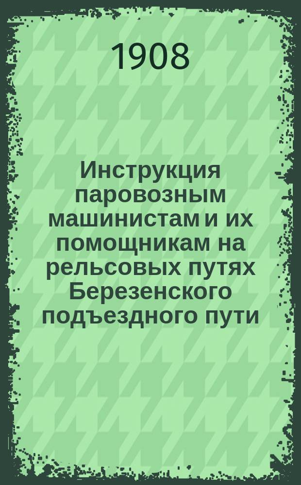 Инструкция паровозным машинистам и их помощникам на рельсовых путях Березенского подъездного пути
