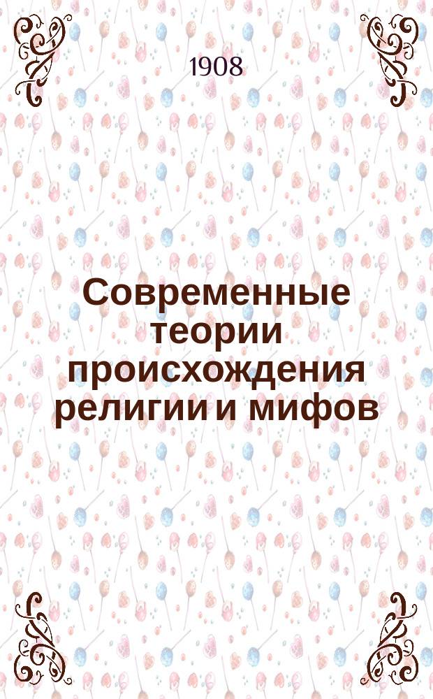 Современные теории происхождения религии и мифов : (Докл., чит. в заседании Ист.-филол. о-ва при Новорос. ун-те 26 апр. 1908 г.)