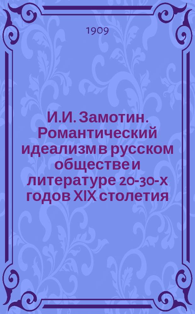 И.И. Замотин. Романтический идеализм в русском обществе и литературе 20-30-х годов XIX столетия. С.-П. 1908 г. (Романтизм двадцатых годов XIX стол. в русской литературе. [Т.] 2) : Отзыв проф. А.П. Кадлубовского