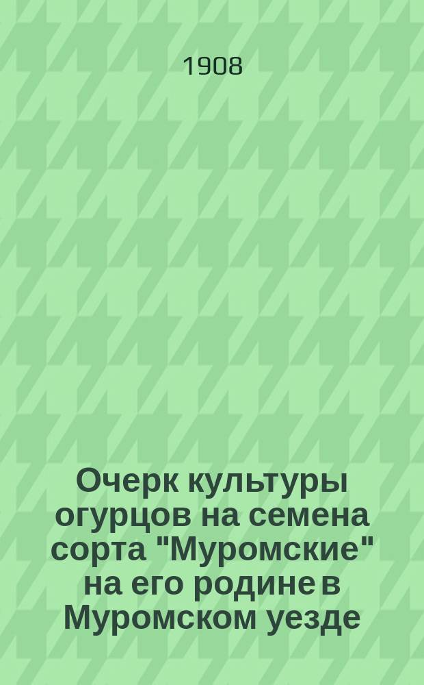 Очерк культуры огурцов на семена сорта "Муромские" на его родине в Муромском уезде