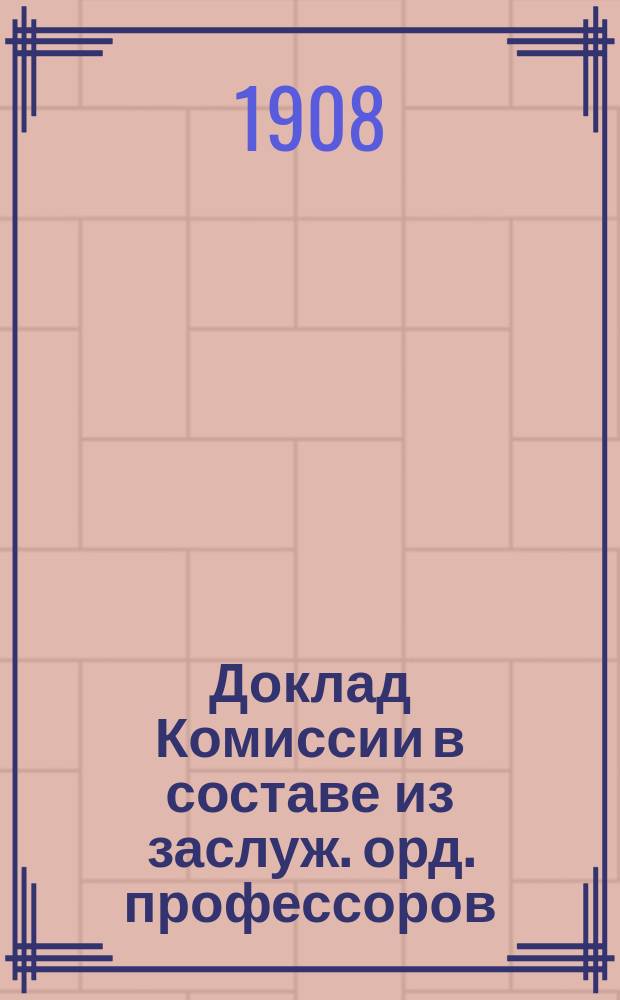 Доклад Комиссии в составе из заслуж. орд. профессоров: Н.Ф. Высоцкого и И.М. Догеля, орд. профессоров: Н.А. Геркена и Н.А. Засецкого и экстраордин. профессоров: В.Ф. Орловского и В.П. Осипова, под председательством з. о. п. Н.Ф. Высоцкого. 1 2 3, О лицах, оставляемых при Университете для приготовления к профессорскому званию. О приват-доцентах. О замещении профессорских кафедр