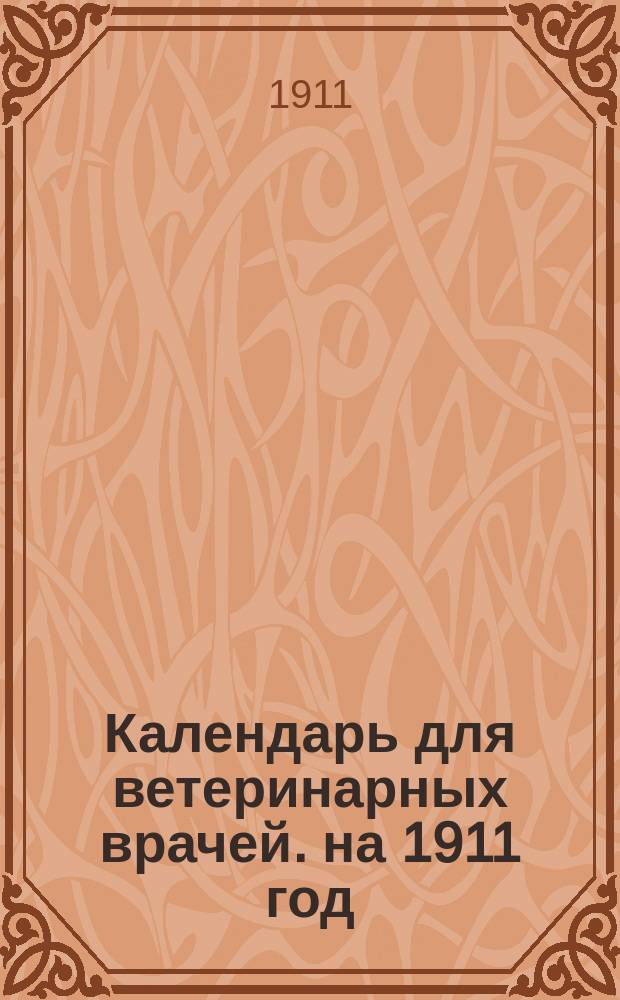Календарь для ветеринарных врачей. на 1911 год
