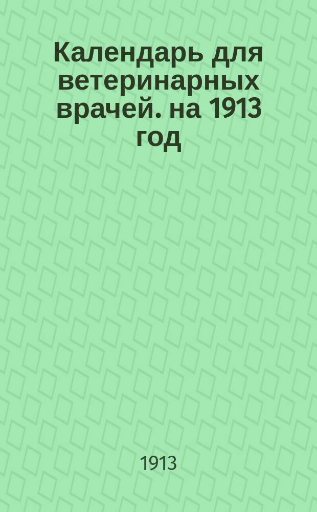 Календарь для ветеринарных врачей. на 1913 год