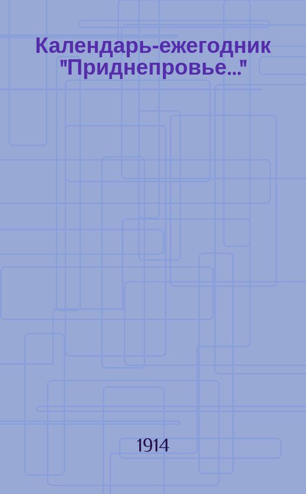 Календарь-ежегодник "Приднепровье..." : Календарь и сб. сведений, полезных и необходимых каждому в ежедневной жизни. ... на 1914 год