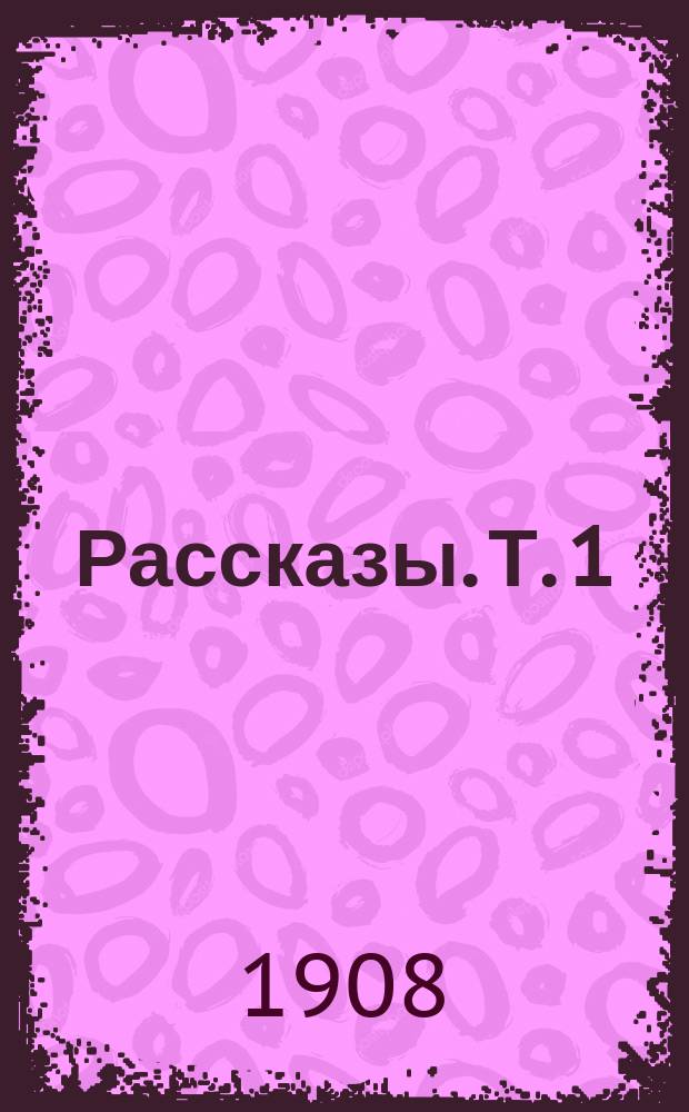 Рассказы. Т. 1 : [На даче ; Ничего не было ; Диплом ; Почему? ; Четыре ; Мебель ; Леда ; Игра ; Почтенный дом ; Белая ночь]