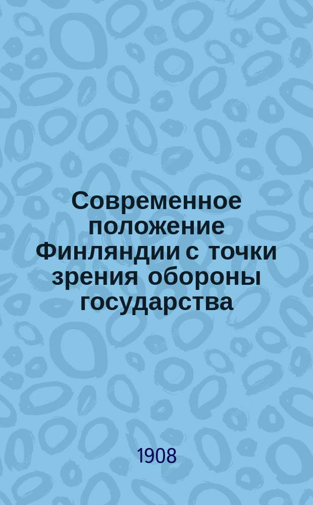 Современное положение Финляндии с точки зрения обороны государства : К финляндскому вопросу в Гос. думе