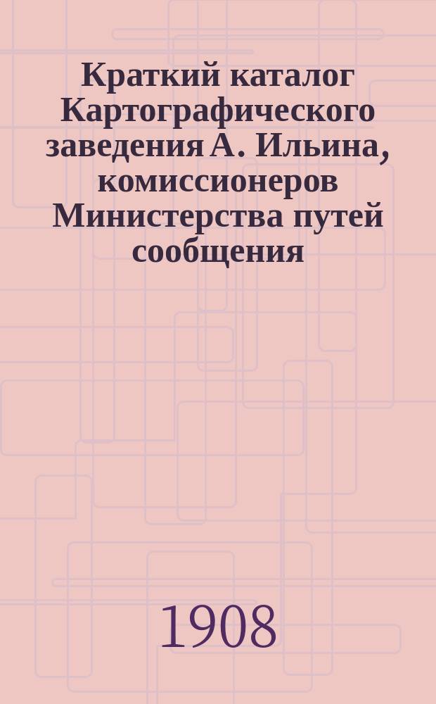 Краткий каталог Картографического заведения А. Ильина, комиссионеров Министерства путей сообщения