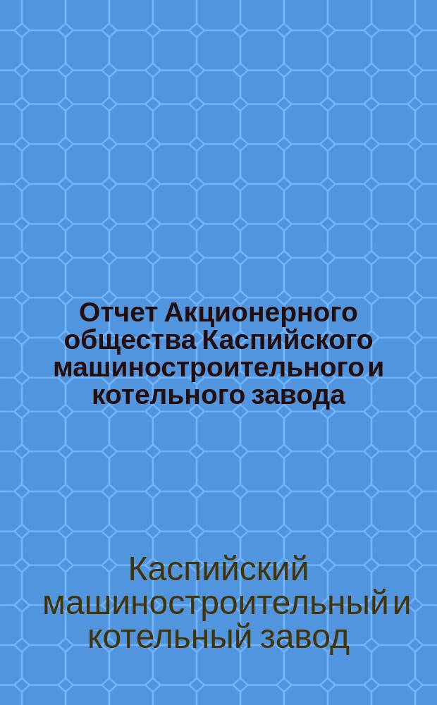 Отчет Акционерного общества Каспийского машиностроительного и котельного завода...