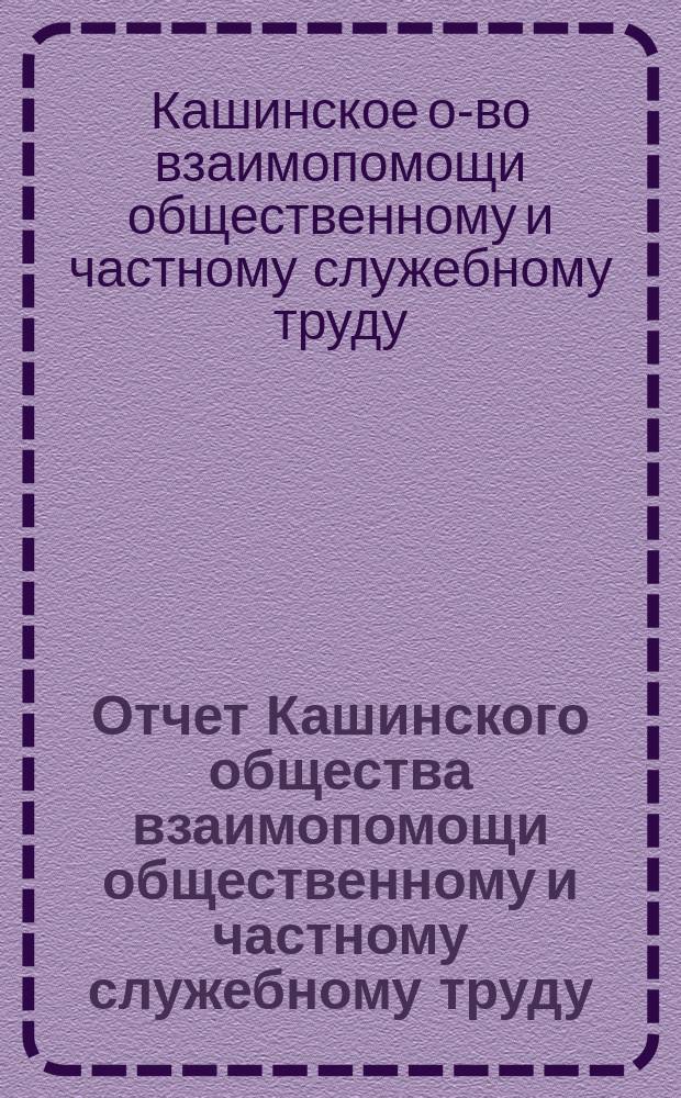 Отчет Кашинского общества взаимопомощи общественному и частному служебному труду...