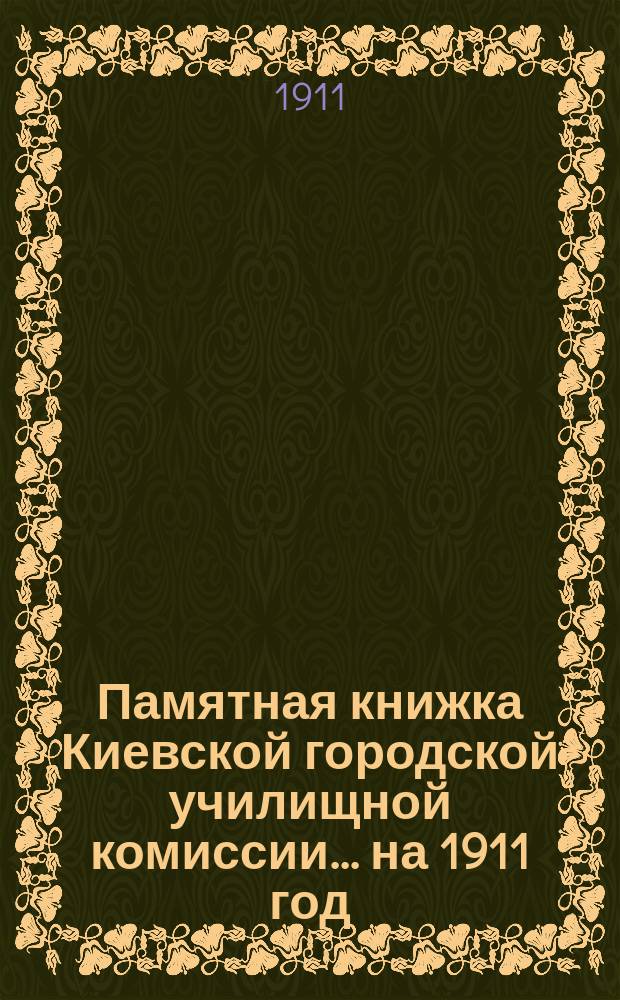 Памятная книжка Киевской городской училищной комиссии... ... на 1911 год