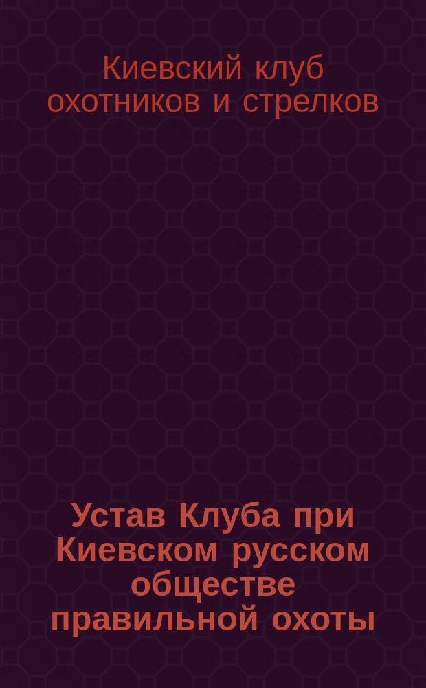 Устав Клуба при Киевском русском обществе правильной охоты