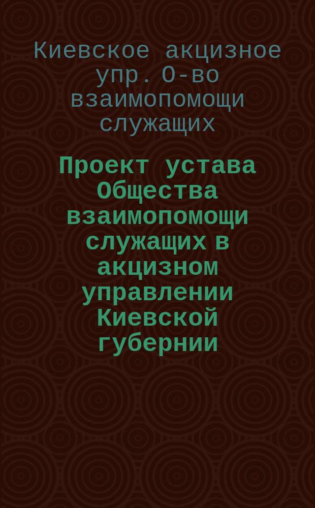 Проект устава Общества взаимопомощи служащих в акцизном управлении Киевской губернии