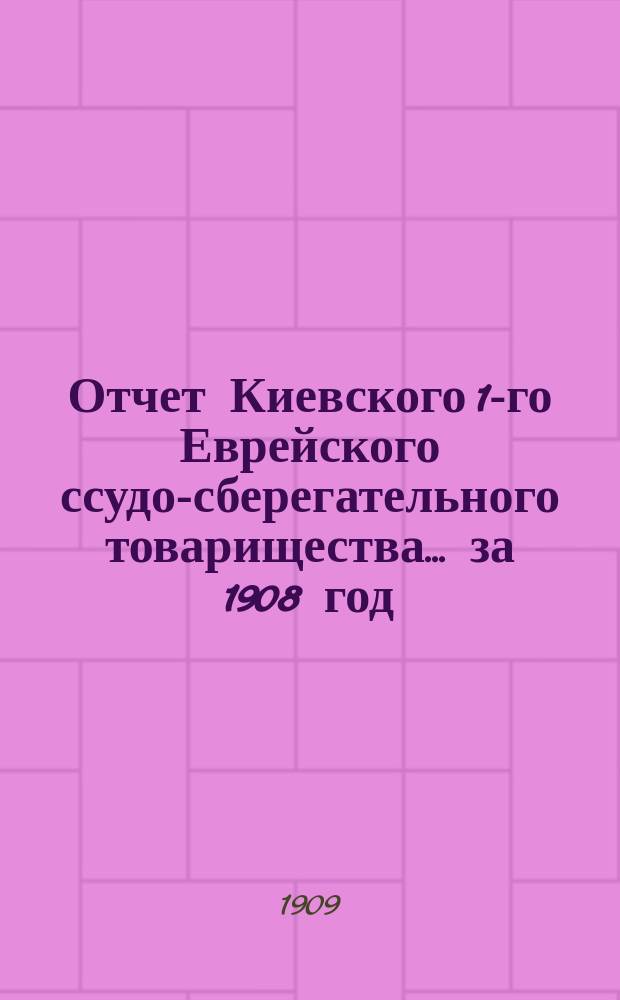 Отчет Киевского 1-го Еврейского ссудо-сберегательного товарищества... за 1908 год