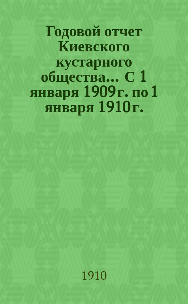 Годовой отчет Киевского кустарного общества... ... С 1 января 1909 г. по 1 января 1910 г.